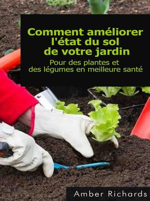 cover image of Comment Améliorer L'état Du Sol De Votre Jardin Pour Des Plantes Et Des Légumes En Meilleure Santé